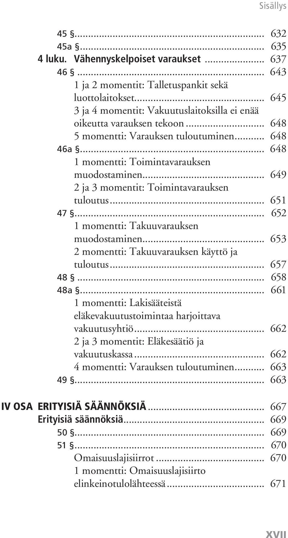 .. 649 2 ja 3 momentit: Toimintavarauksen tuloutus... 651 47... 652 1 momentti: Takuuvarauksen muodostaminen... 653 2 momentti: Takuuvarauksen käyttö ja tuloutus... 657 48... 658 48a.