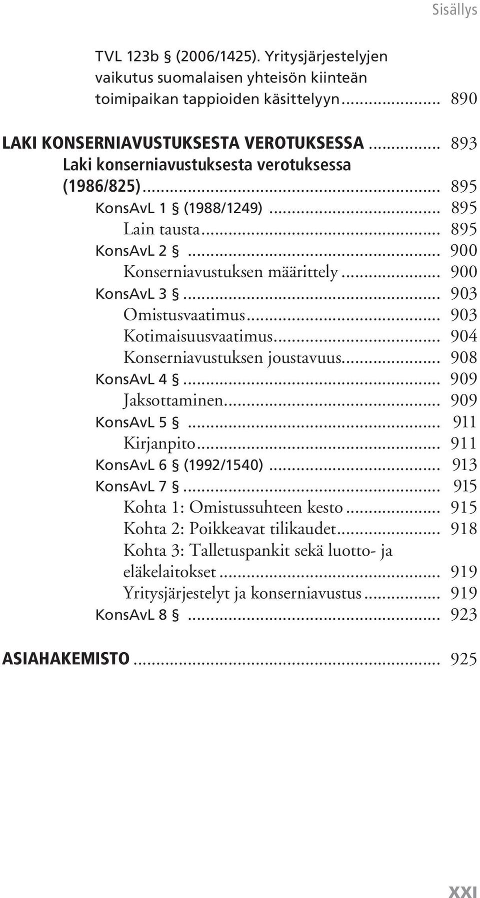 .. 903 Omistusvaatimus... 903 Kotimaisuusvaatimus... 904 Konserniavustuksen joustavuus... 908 KonsAvL 4... 909 Jaksottaminen... 909 KonsAvL 5... 911 Kirjanpito... 911 KonsAvL 6 (1992/1540).