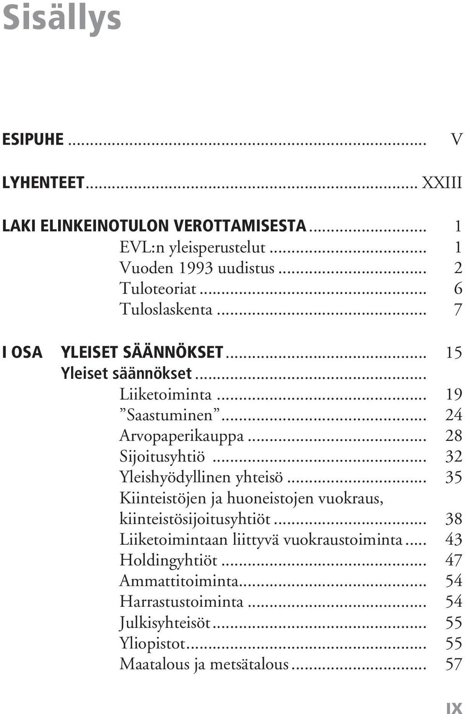 .. 28 Sijoitusyhtiö... 32 Yleishyödyllinen yhteisö... 35 Kiinteistöjen ja huoneistojen vuokraus, kiinteistösijoitusyhtiöt.