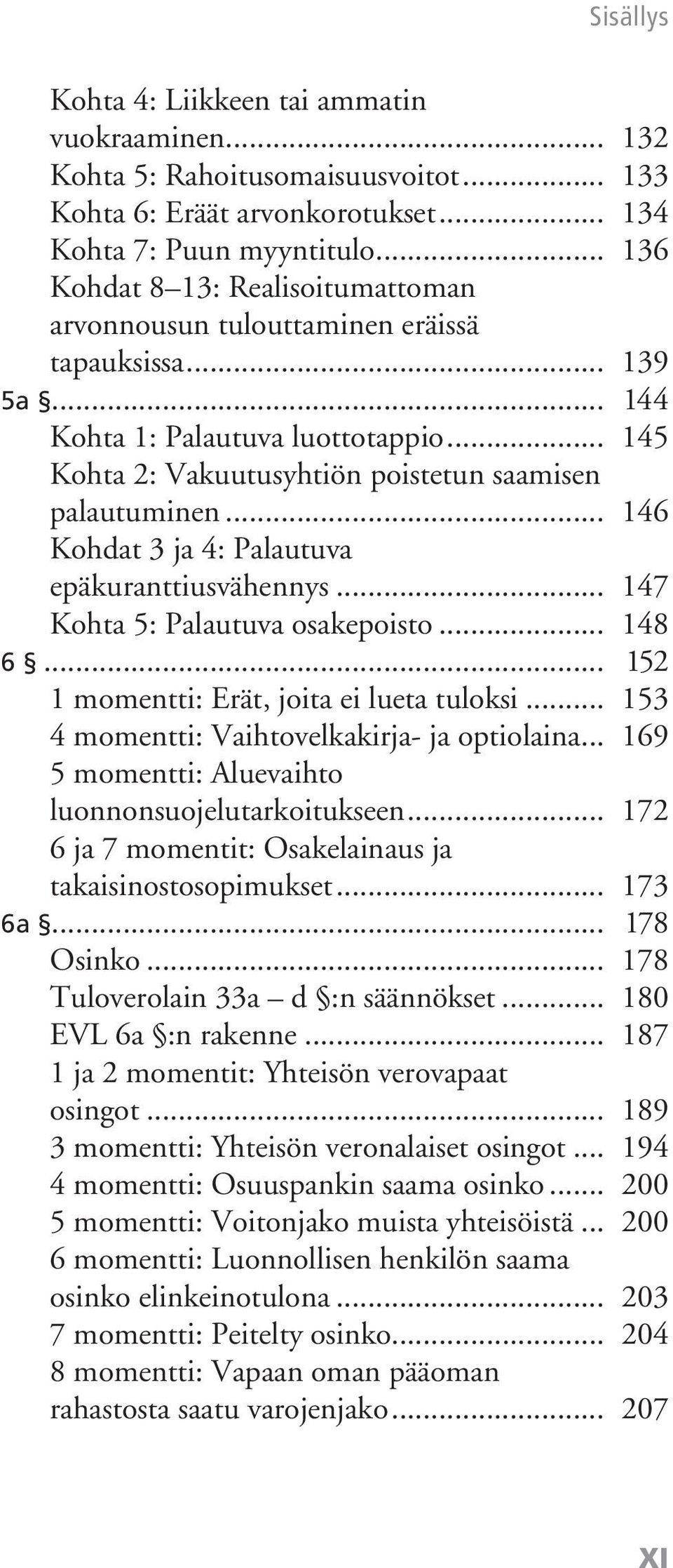 .. 146 Kohdat 3 ja 4: Palautuva epäkuranttiusvähennys... 147 Kohta 5: Palautuva osakepoisto... 148 6... 152 1 momentti: Erät, joita ei lueta tuloksi... 153 4 momentti: Vaihtovelkakirja- ja optiolaina.