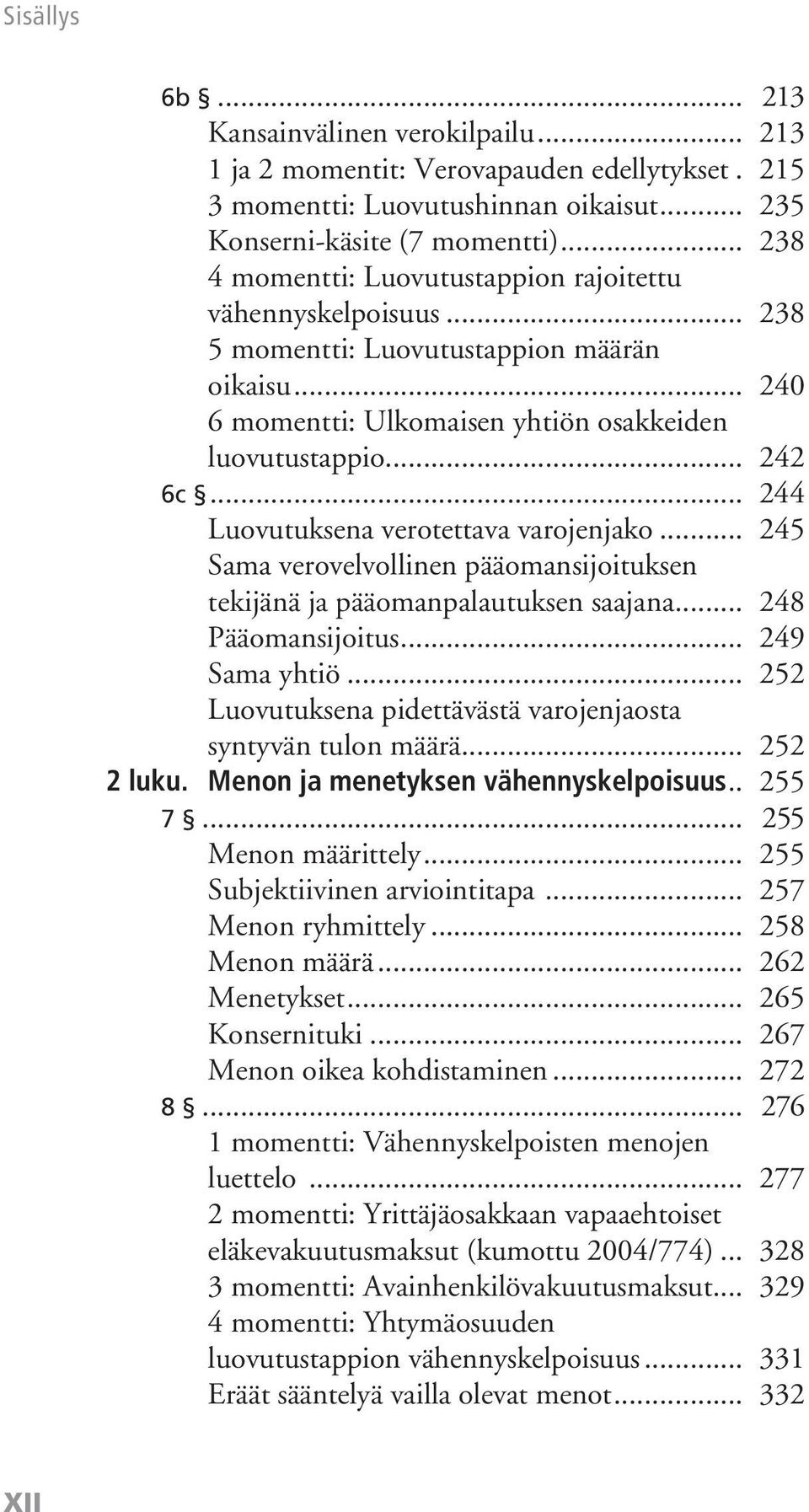 .. 244 Luovutuksena verotettava varojenjako... 245 Sama verovelvollinen pääomansijoituksen tekijänä ja pääomanpalautuksen saajana... 248 Pääomansijoitus... 249 Sama yhtiö.