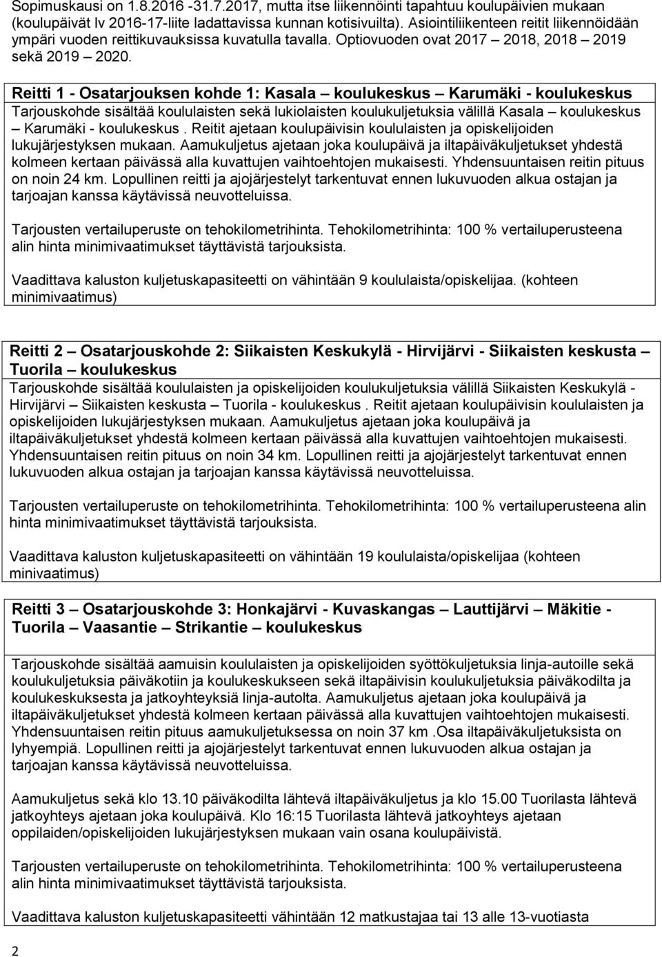 Reitti 1 - Osatarjouksen kohde 1: Kasala koulukeskus Karumäki - koulukeskus Tarjouskohde sisältää koululaisten sekä lukiolaisten koulukuljetuksia välillä Kasala koulukeskus Karumäki - koulukeskus.