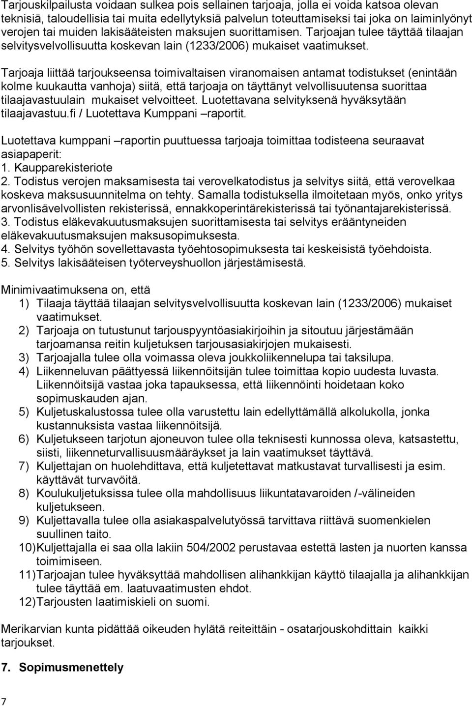 Tarjoaja liittää tarjoukseensa toimivaltaisen viranomaisen antamat todistukset (enintään kolme kuukautta vanhoja) siitä, että tarjoaja on täyttänyt velvollisuutensa suorittaa tilaajavastuulain