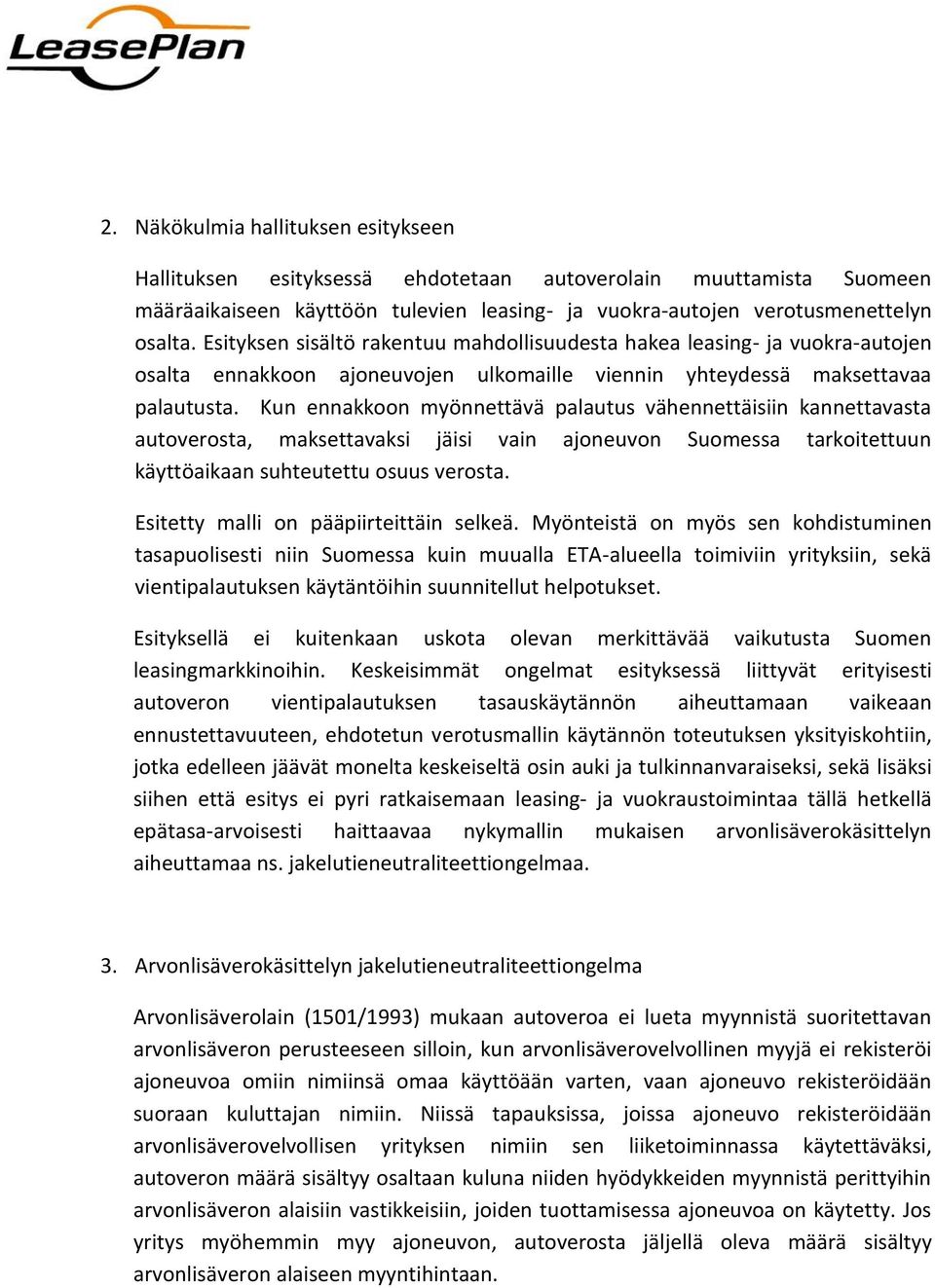 Kun ennakkoon myönnettävä palautus vähennettäisiin kannettavasta autoverosta, maksettavaksi jäisi vain ajoneuvon Suomessa tarkoitettuun käyttöaikaan suhteutettu osuus verosta.