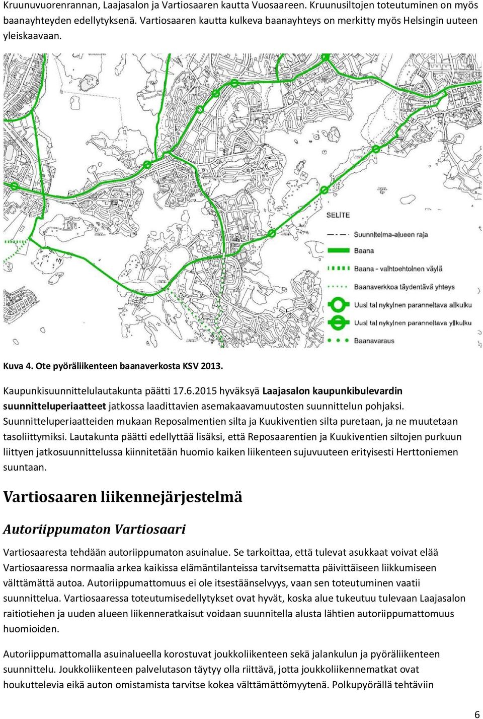 2015 hyväksyä Laajasalon kaupunkibulevardin suunnitteluperiaatteet jatkossa laadittavien asemakaavamuutosten suunnittelun pohjaksi.