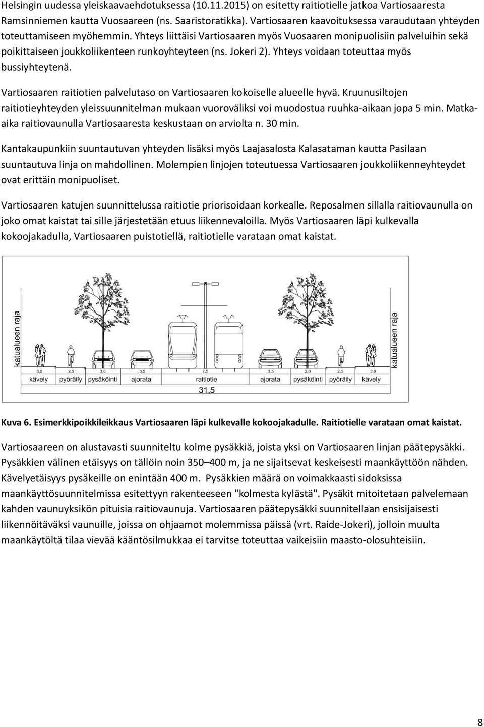 Yhteys liittäisi Vartiosaaren myös Vuosaaren monipuolisiin palveluihin sekä poikittaiseen joukkoliikenteen runkoyhteyteen (ns. Jokeri 2). Yhteys voidaan toteuttaa myös bussiyhteytenä.