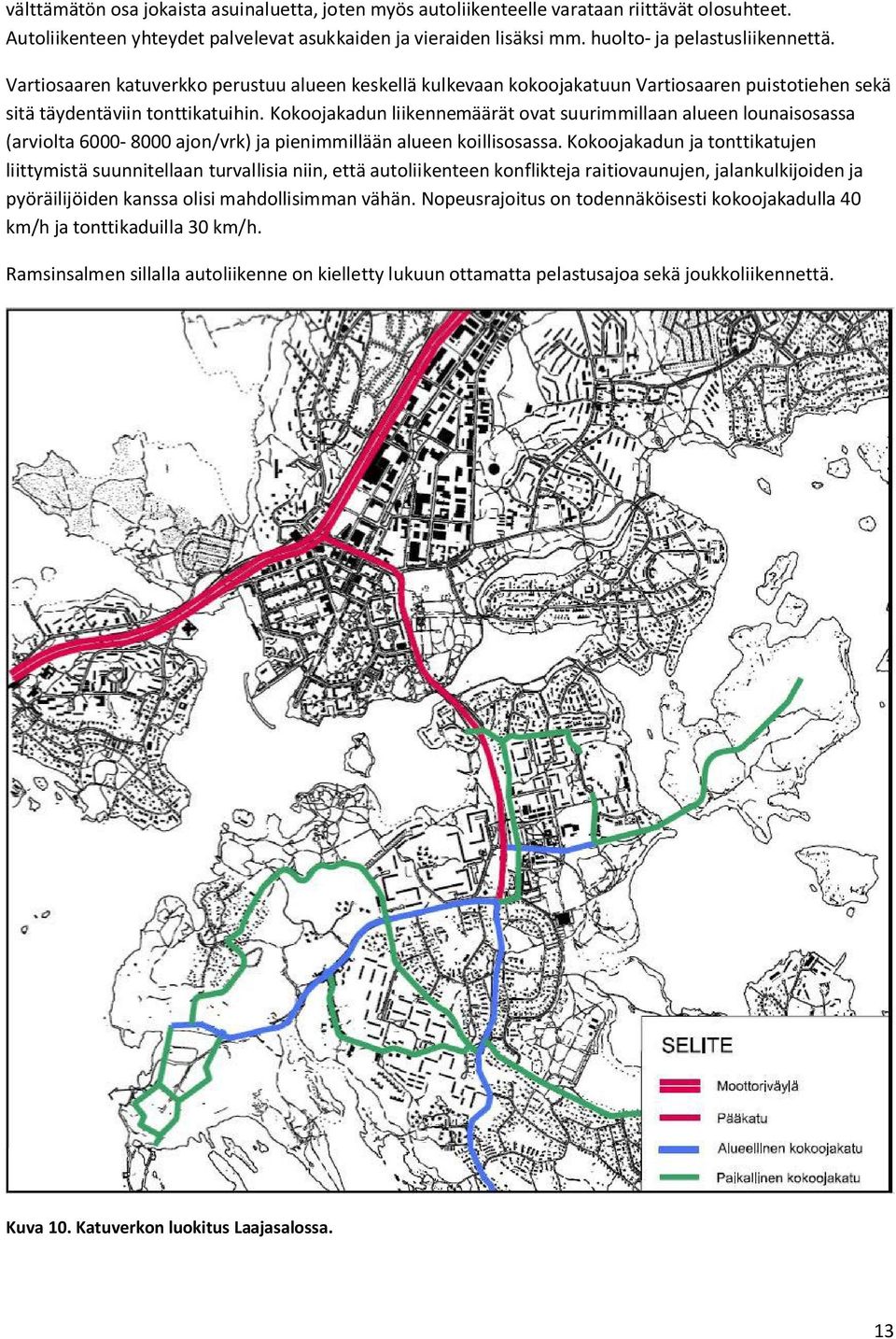 Kokoojakadun liikennemäärät ovat suurimmillaan alueen lounaisosassa (arviolta 6000-8000 ajon/vrk) ja pienimmillään alueen koillisosassa.