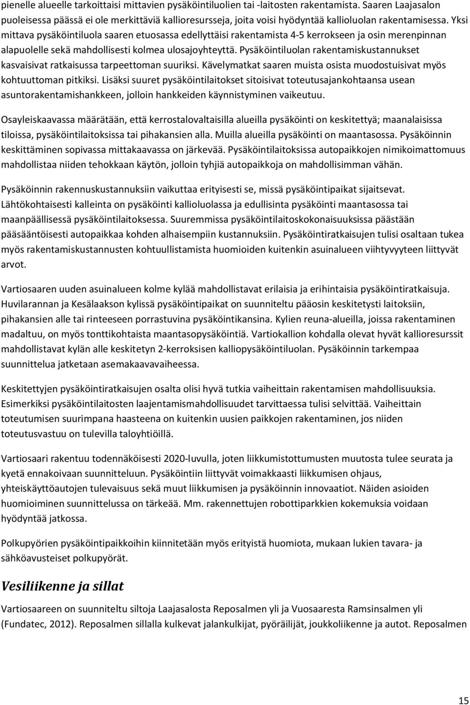 Yksi mittava pysäköintiluola saaren etuosassa edellyttäisi rakentamista 4-5 kerrokseen ja osin merenpinnan alapuolelle sekä mahdollisesti kolmea ulosajoyhteyttä.