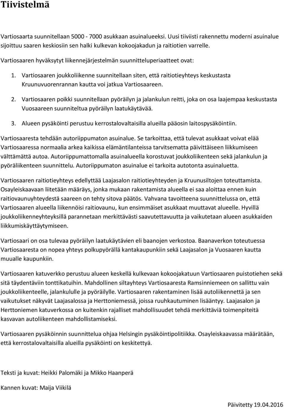 Vartiosaaren joukkoliikenne suunnitellaan siten, että raitiotieyhteys keskustasta Kruunuvuorenrannan kautta voi jatkua Vartiosaareen. 2.