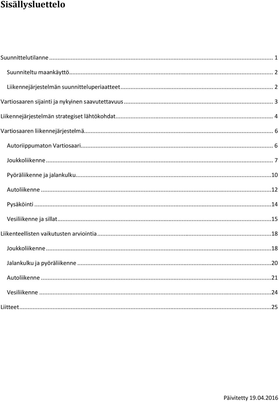 .. 6 Autoriippumaton Vartiosaari... 6 Joukkoliikenne... 7 Pyöräliikenne ja jalankulku...10 Autoliikenne...12 Pysäköinti.