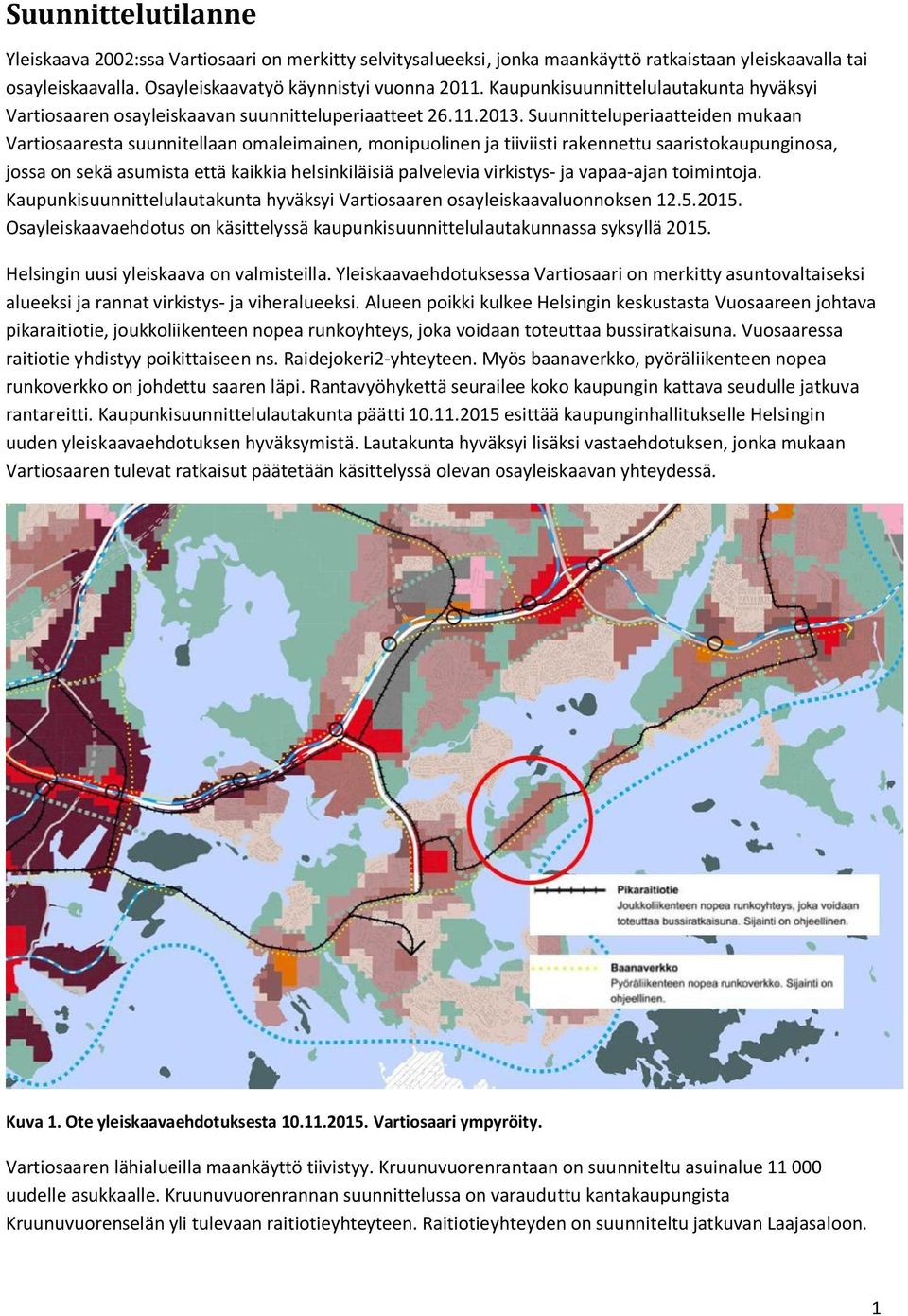 Suunnitteluperiaatteiden mukaan Vartiosaaresta suunnitellaan omaleimainen, monipuolinen ja tiiviisti rakennettu saaristokaupunginosa, jossa on sekä asumista että kaikkia helsinkiläisiä palvelevia