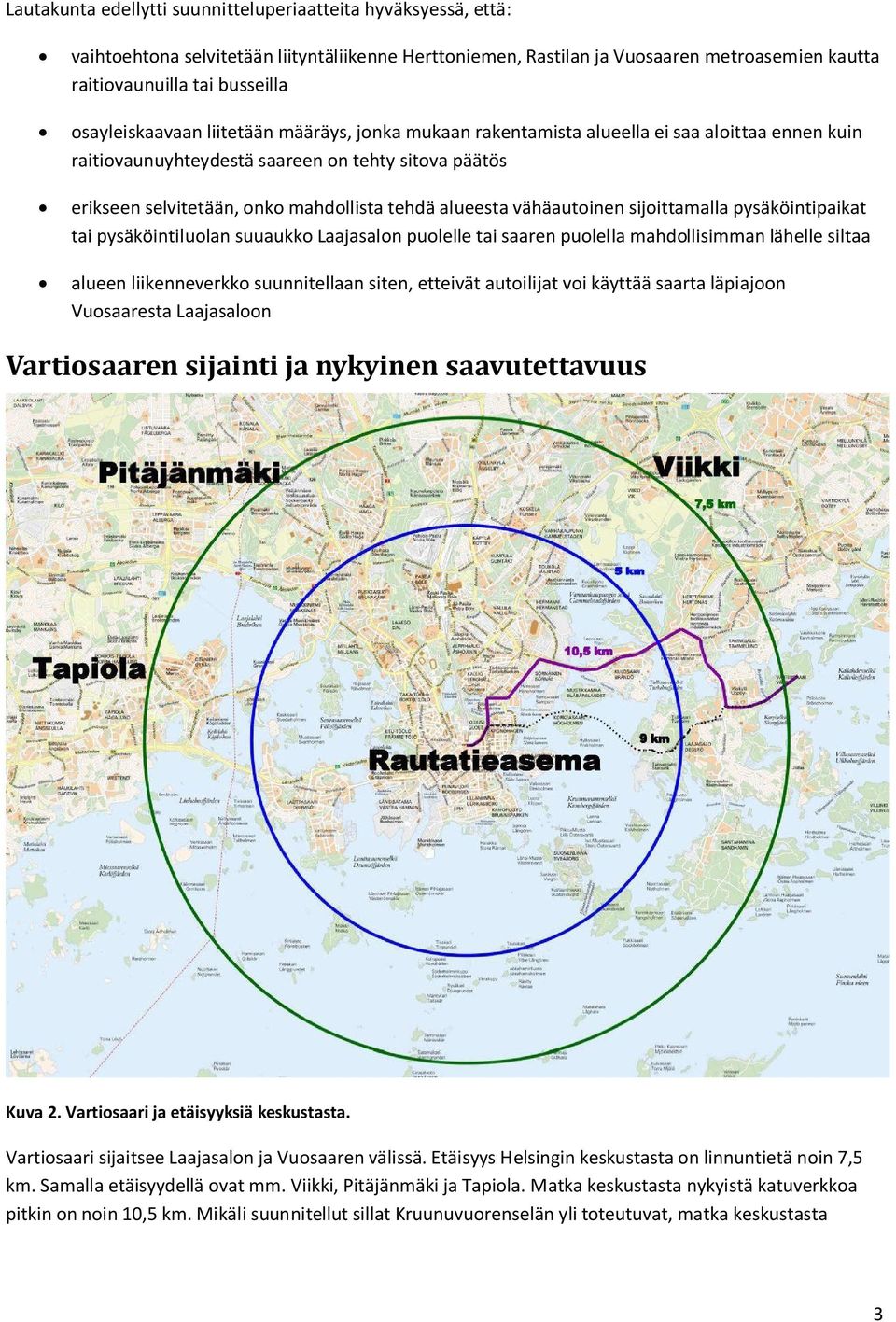 alueesta vähäautoinen sijoittamalla pysäköintipaikat tai pysäköintiluolan suuaukko Laajasalon puolelle tai saaren puolella mahdollisimman lähelle siltaa alueen liikenneverkko suunnitellaan siten,