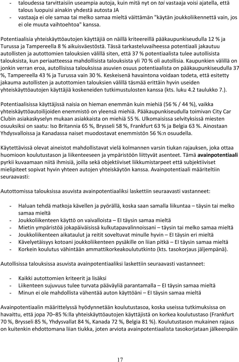 Potentiaalisia yhteiskäyttöautojen käyttäjiä on näillä kriteereillä pääkaupunkiseudulla 12 % ja Turussa ja Tampereella 8 % aikuisväestöstä.