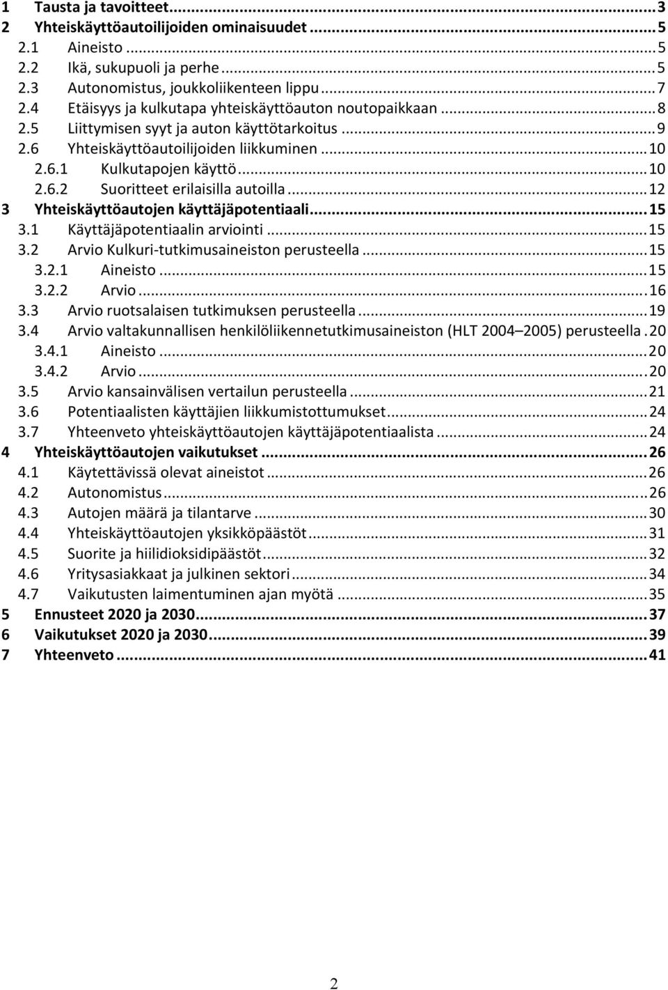 ..12 3 Yhteiskäyttöautojen käyttäjäpotentiaali...15 3.1 Käyttäjäpotentiaalin arviointi...15 3.2 Arvio Kulkuri tutkimusaineiston perusteella...15 3.2.1 Aineisto...15 3.2.2 Arvio...16 3.