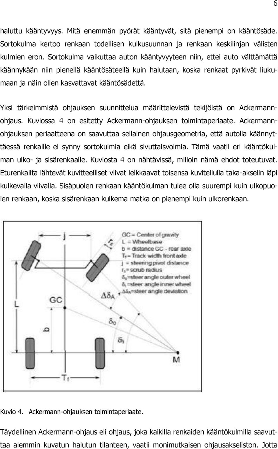 Yksi tärkeimmistä ohjauksen suunnittelua määrittelevistä tekijöistä on Ackermannohjaus. Kuviossa 4 on esitetty Ackermann-ohjauksen toimintaperiaate.