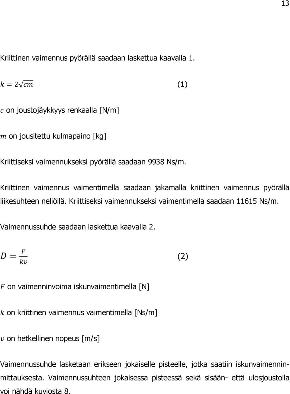 Kriittinen vaimennus vaimentimella saadaan jakamalla kriittinen vaimennus pyörällä liikesuhteen neliöllä. Kriittiseksi vaimennukseksi vaimentimella saadaan 11615 Ns/m.