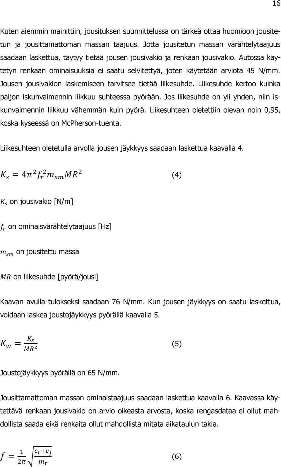 Autossa käytetyn renkaan ominaisuuksia ei saatu selvitettyä, joten käytetään arviota 45 N/mm. Jousen jousivakion laskemiseen tarvitsee tietää liikesuhde.