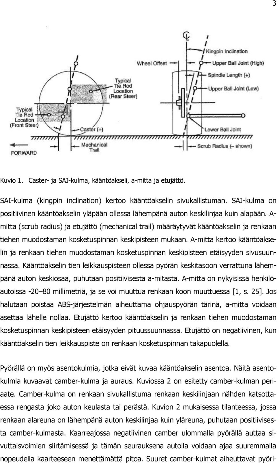 A- mitta (scrub radius) ja etujättö (mechanical trail) määräytyvät kääntöakselin ja renkaan tiehen muodostaman kosketuspinnan keskipisteen mukaan.