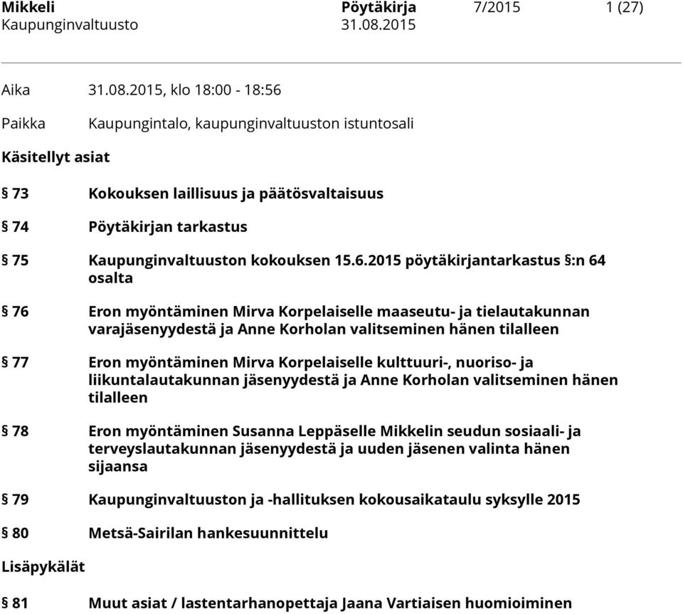 Paikka Kaupungintalo, kaupunginvaltuuston istuntosali Käsitellyt asiat 73 Kokouksen laillisuus ja päätösvaltaisuus 74 Pöytäkirjan tarkastus 75 Kaupunginvaltuuston kokouksen 15.6.