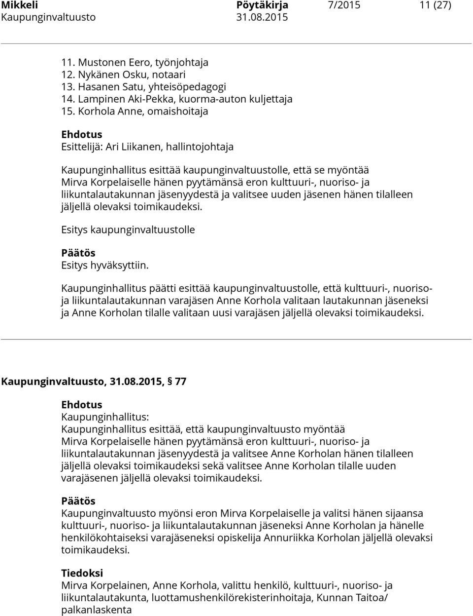 liikuntalautakunnan jäsenyydestä ja valitsee uuden jäsenen hänen tilalleen jäljellä olevaksi toimikaudeksi. Esitys kaupunginvaltuustolle Esitys hyväksyttiin.