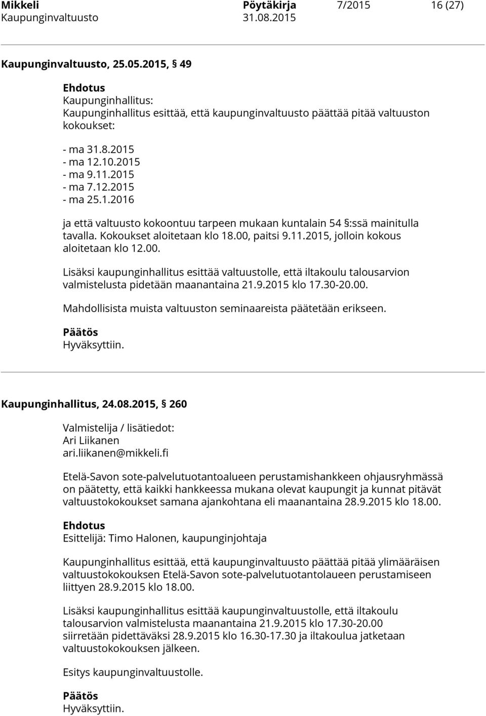 00. Lisäksi kaupunginhallitus esittää valtuustolle, että iltakoulu talousarvion valmistelusta pidetään maanantaina 21.9.2015 klo 17.30-20.00. Mahdollisista muista valtuuston seminaareista päätetään erikseen.