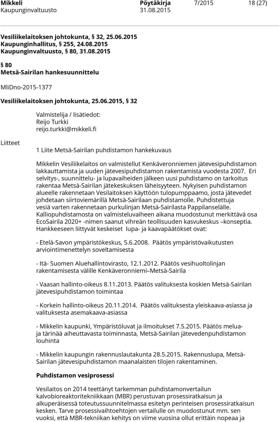 fi Liitteet 1 Liite Metsä-Sairilan puhdistamon hankekuvaus Mikkelin Vesiliikelaitos on valmistellut Kenkäveronniemen jätevesipuhdistamon lakkauttamista ja uuden jätevesipuhdistamon rakentamista