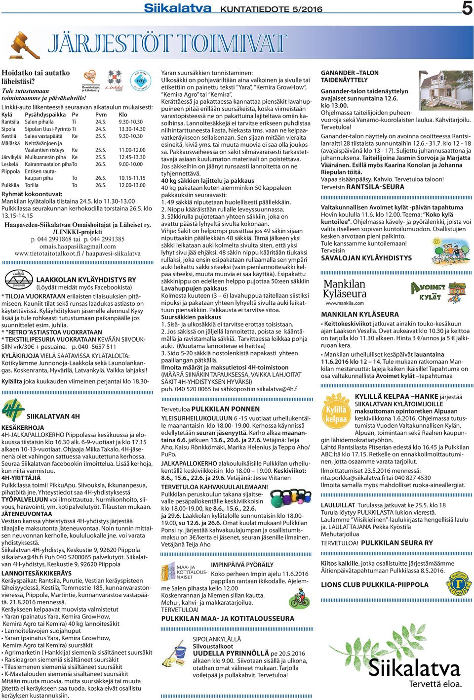 30 Kestilä Salea vastapäätä Ke 25.5. 9.30-10.30 Mäläskä Neittävänjoen ja Vaalantien risteys Ke 25.5. 11.00-12.00 Järvikylä Mulkuanerän piha Ke 25.5. 12.45-13.30 Leskelä Kairanmaatalon piha To 26.5. 9.00-10.