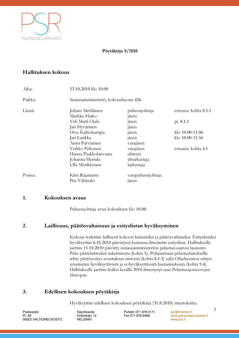 1 Hanna Paakkolanvaara sihteeri Johanna Herrala ylitarkastaja Ulla Mönkkönen tarkastaja Poissa: Kirsi Rajaniemi varapuheenjohtaja Piia Vähäsalo jäsen 1.