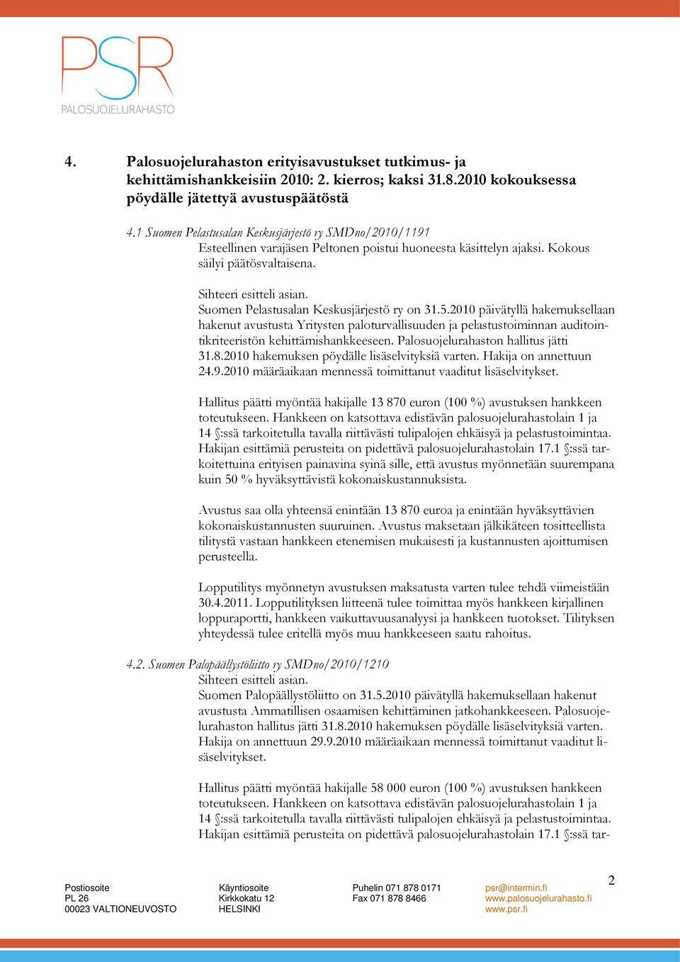 5.2010 päivätyllä hakemuksellaan hakenut avustusta Yritysten paloturvallisuuden ja pelastustoiminnan auditointikriteeristön kehittämishankkeeseen. Palosuojelurahaston hallitus jätti 31.8.