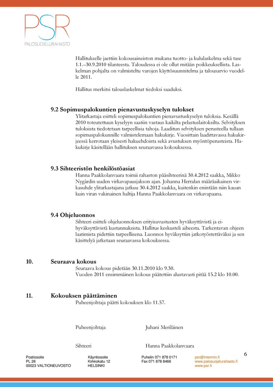 2 Sopimuspalokuntien pienavustuskyselyn tulokset Ylitarkastaja esitteli sopimuspalokuntien pienavustuskyselyn tuloksia. Kesällä 2010 toteutettuun kyselyyn saatiin vastaus kaikilta pelastuslaitoksilta.