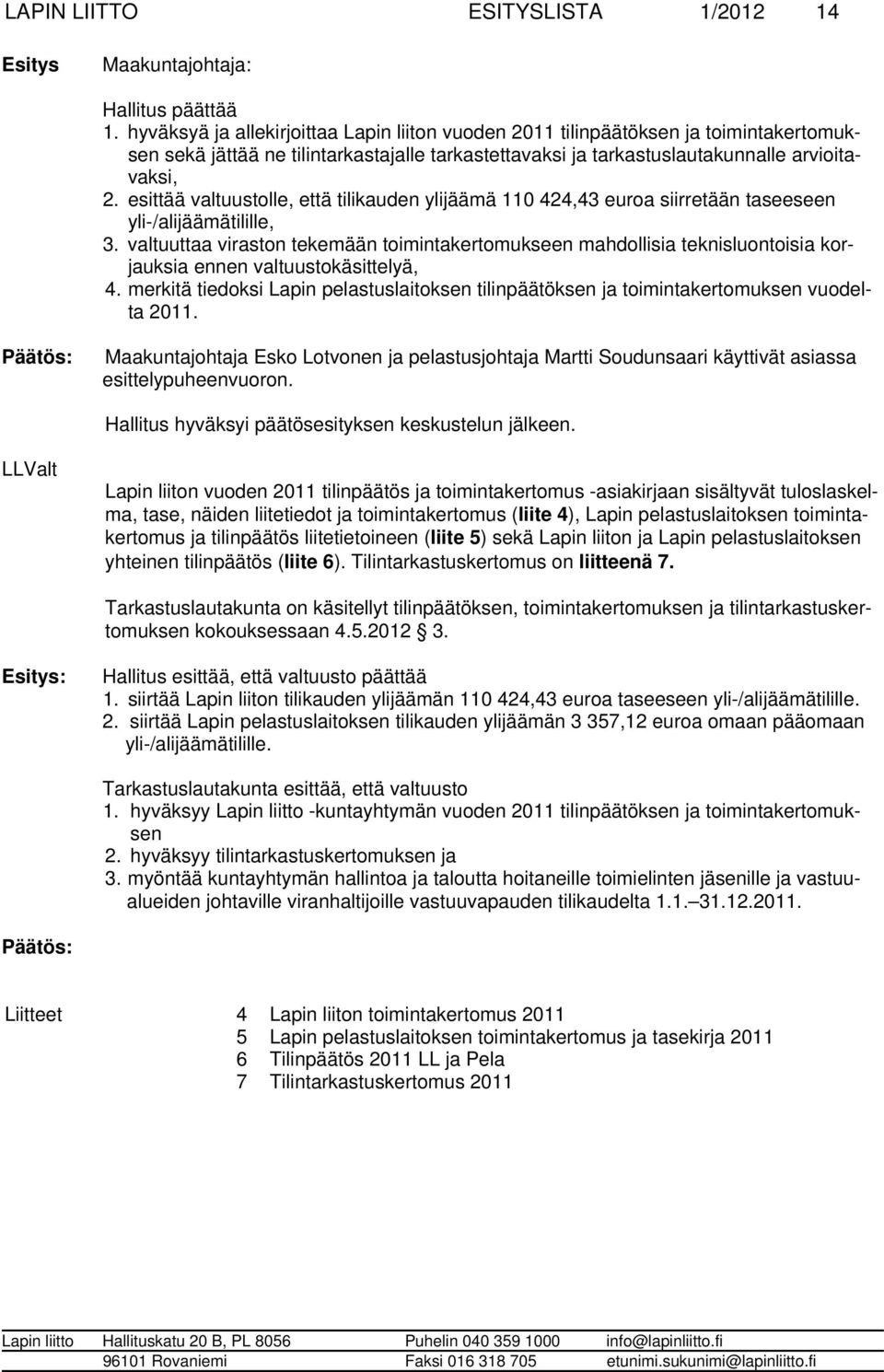 esittää valtuustolle, että tilikauden ylijäämä 110 424,43 euroa siirretään taseeseen yli-/alijäämätilille, 3.