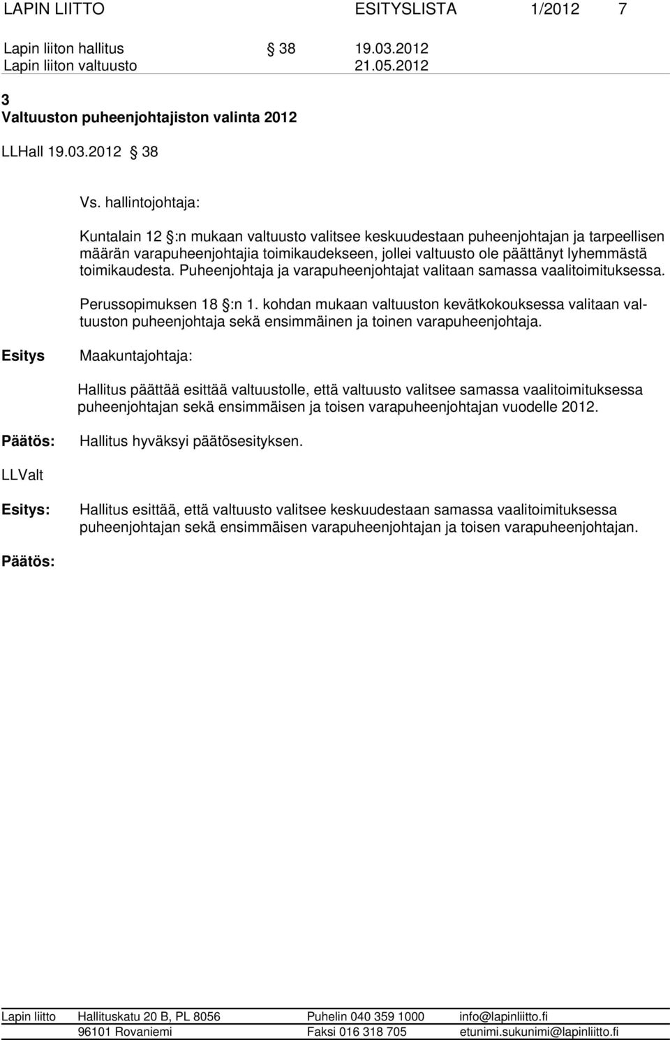 kaudes ta. Puheen johtaja ja varapuheenjohtajat va litaan samassa vaalitoimituksessa. Perussopimuksen 18 :n 1.