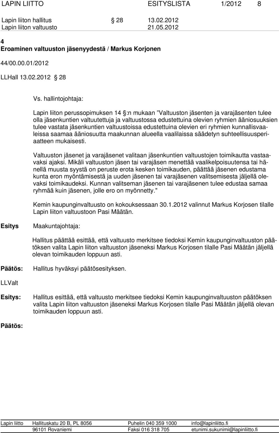 tulee vastata jäsen kuntien valtuustoissa edustettuina olevien eri ryhmien kunnallis vaaleissa saamaa ääniosuutta maa kunnan alueella vaalilais sa säädetyn suhteellisuus periaatteen mukaisesti.