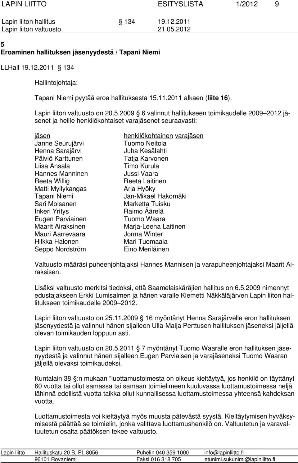 2009 6 valinnut hallitukseen toimikaudelle 2009 2012 jäsenet ja heille henkilökohtaiset varajäsenet seuraavasti: jäsen Janne Seurujärvi Henna Sarajärvi Päiviö Karttunen Liisa Ansala Hannes Manninen
