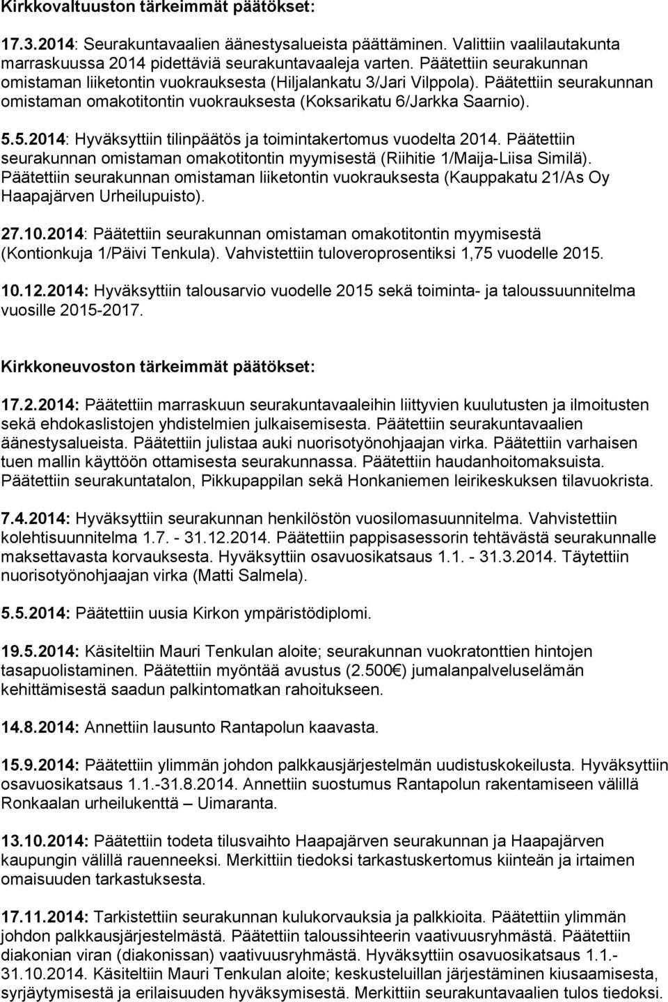 5.2014: Hyväksyttiin tilinpäätös ja toimintakertomus vuodelta 2014. Päätettiin seurakunnan omistaman omakotitontin myymisestä (Riihitie 1/Maija-Liisa Similä).