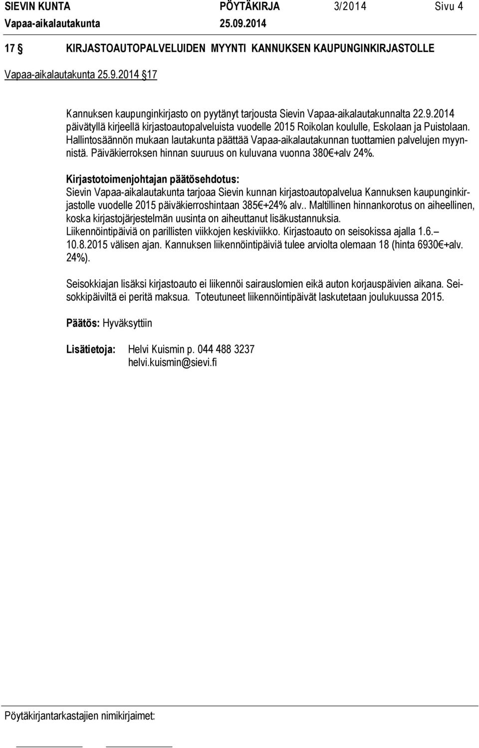 Hallintosäännön mukaan lautakunta päättää Vapaa-aikalautakunnan tuottamien palvelujen myynnistä. Päiväkierroksen hinnan suuruus on kuluvana vuonna 380 +alv 24%.