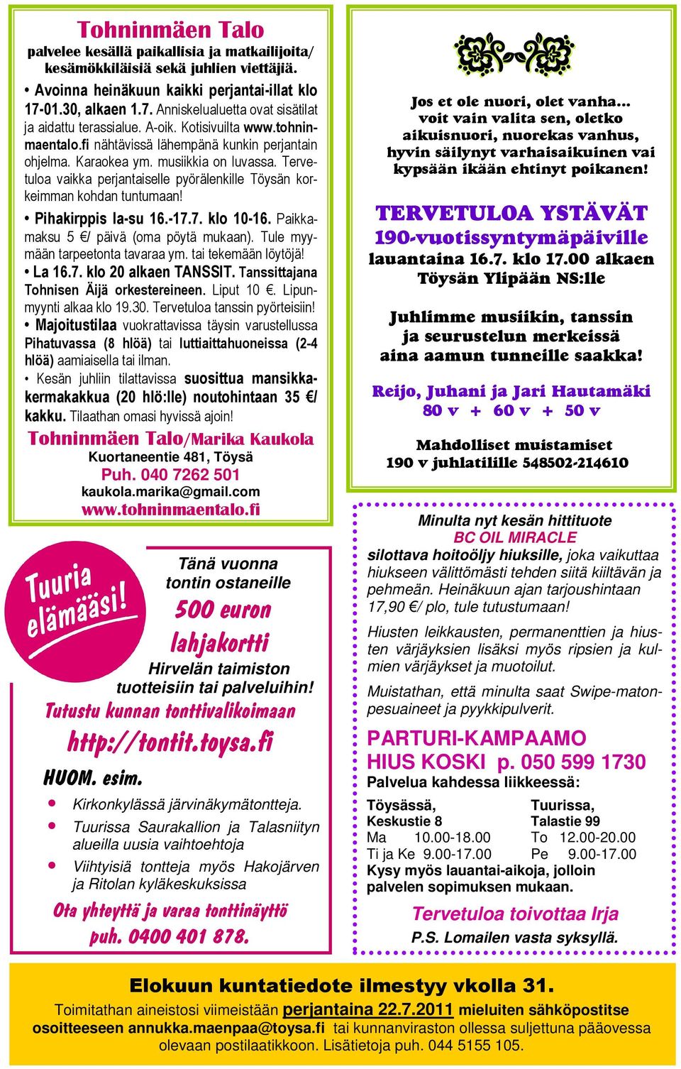 Tervetuloa vaikka perjantaiselle pyörälenkille Töysän korkeimman kohdan tuntumaan! Pihakirppis la-su 16.-17.7. klo 10-16. Paikkamaksu 5 / päivä (oma pöytä mukaan). Tule myymään tarpeetonta tavaraa ym.