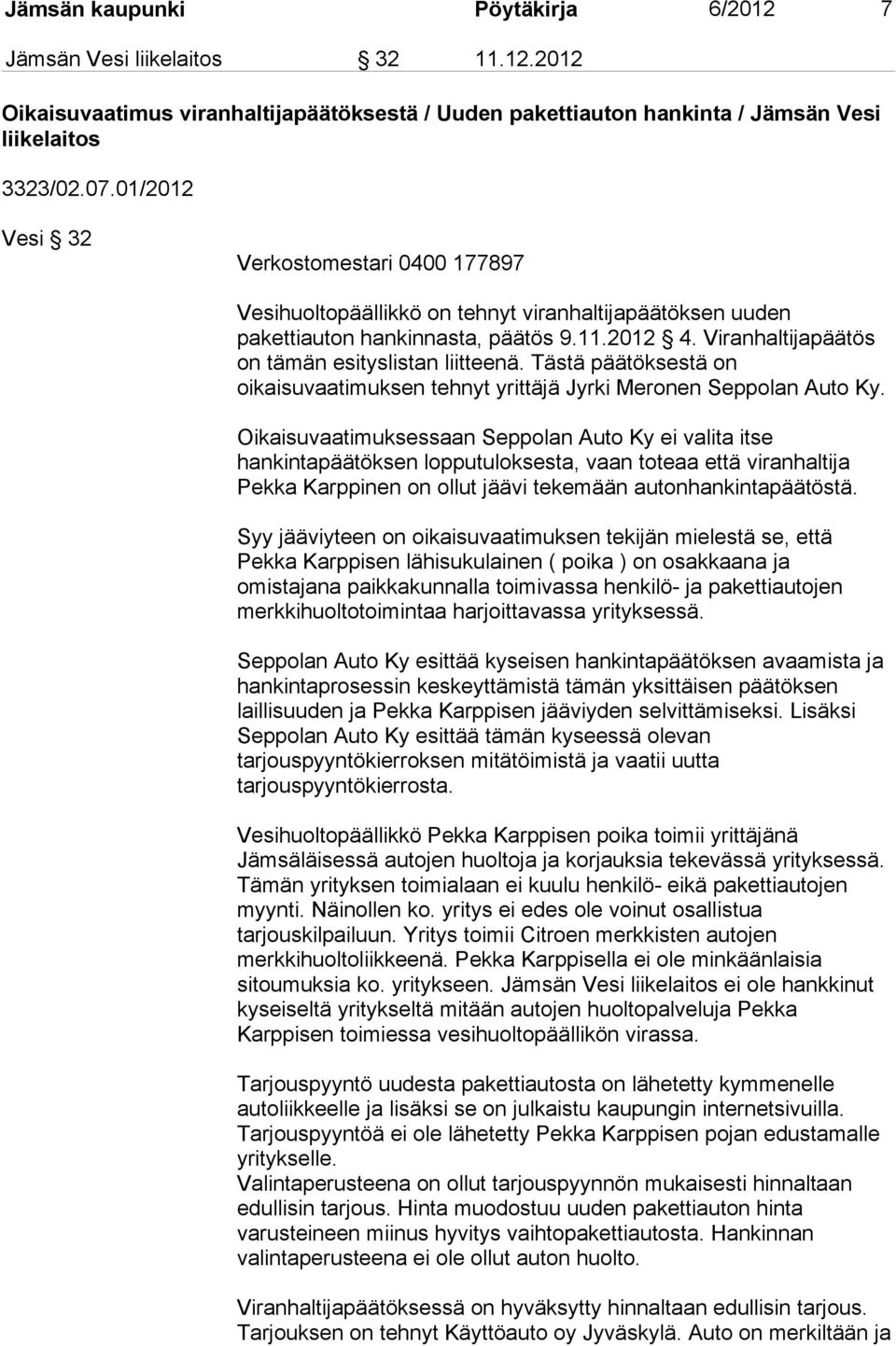 Tästä päätöksestä on oikaisuvaatimuksen tehnyt yrittäjä Jyrki Meronen Seppolan Auto Ky.