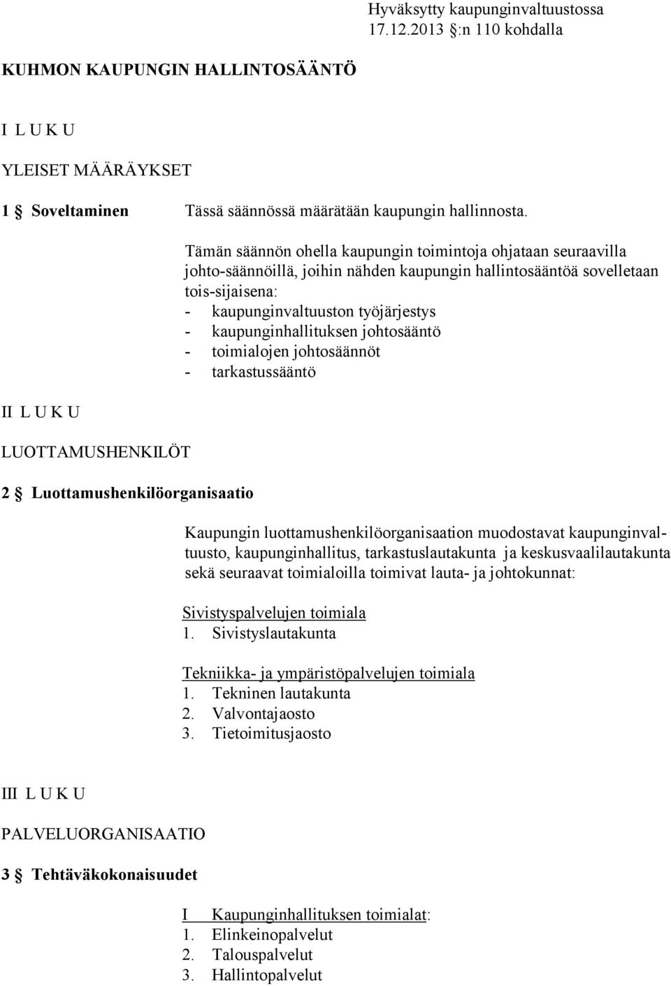 tois-sijaisena: - kaupunginvaltuuston työjärjestys - kaupunginhallituksen johtosääntö - toimialojen johtosäännöt - tarkastussääntö Kaupungin luottamushenkilöorganisaation muodostavat