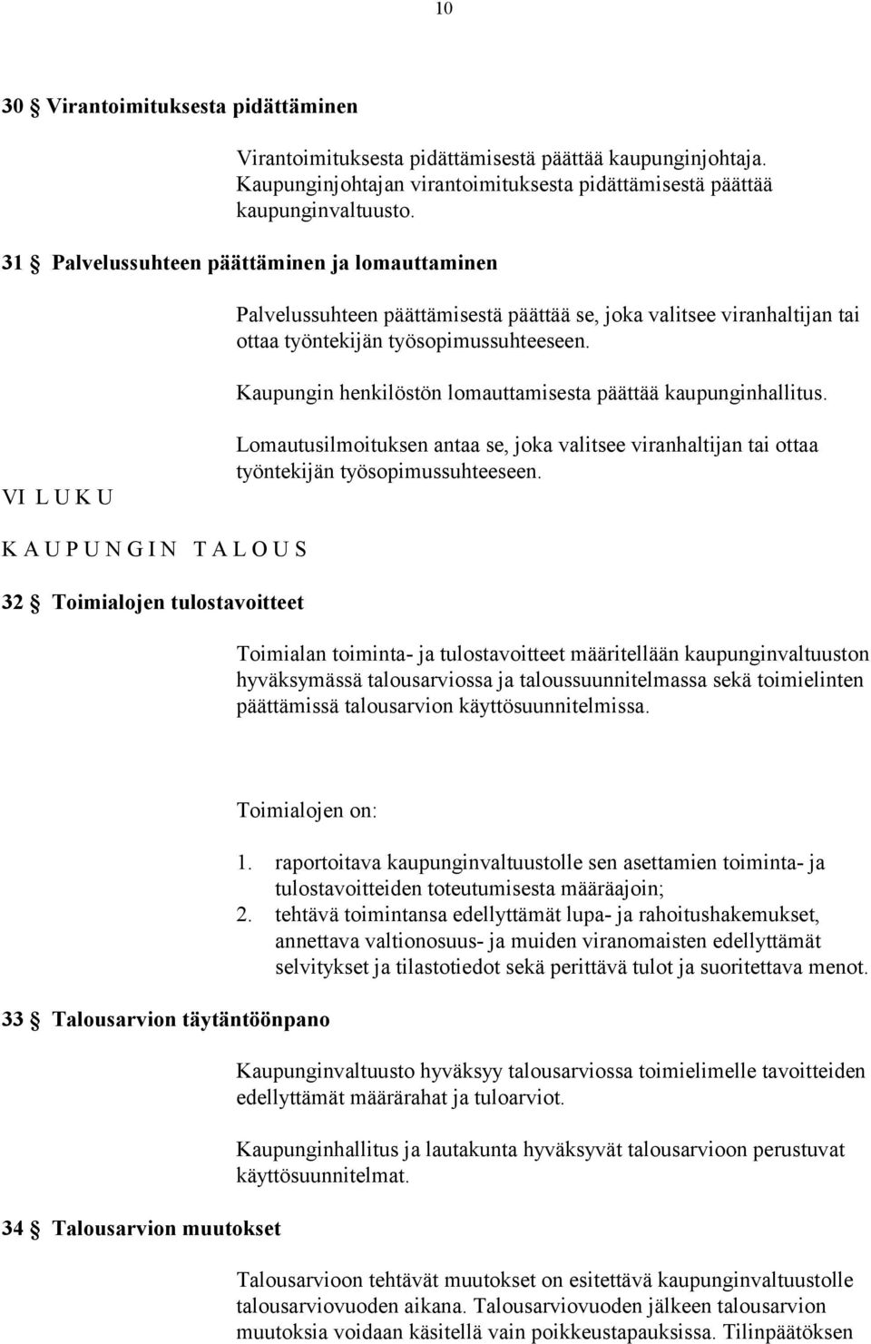 Kaupungin henkilöstön lomauttamisesta päättää kaupunginhallitus. VI L U K U Lomautusilmoituksen antaa se, joka valitsee viranhaltijan tai ottaa työntekijän työsopimussuhteeseen.