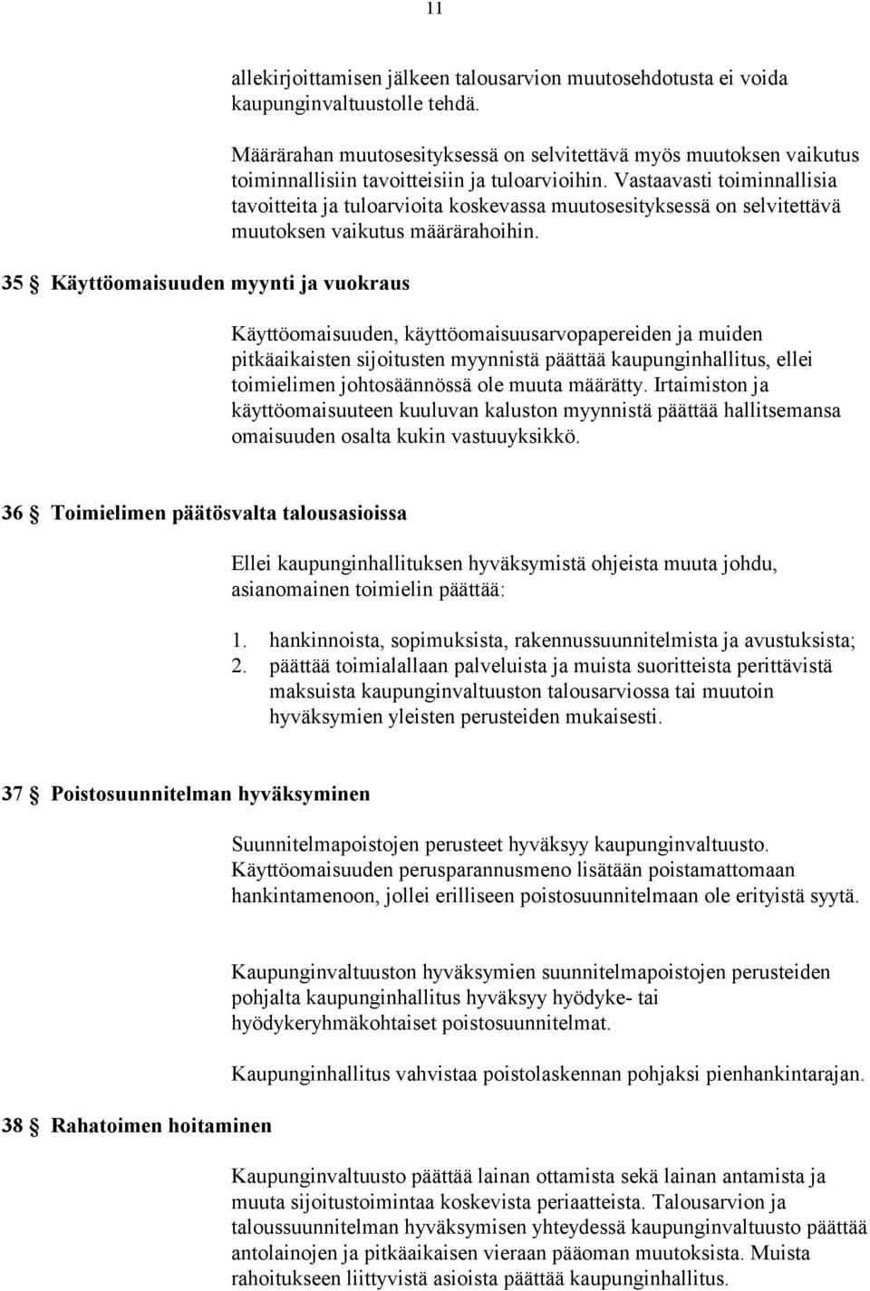 Vastaavasti toiminnallisia tavoitteita ja tuloarvioita koskevassa muutosesityksessä on selvitettävä muutoksen vaikutus määrärahoihin.