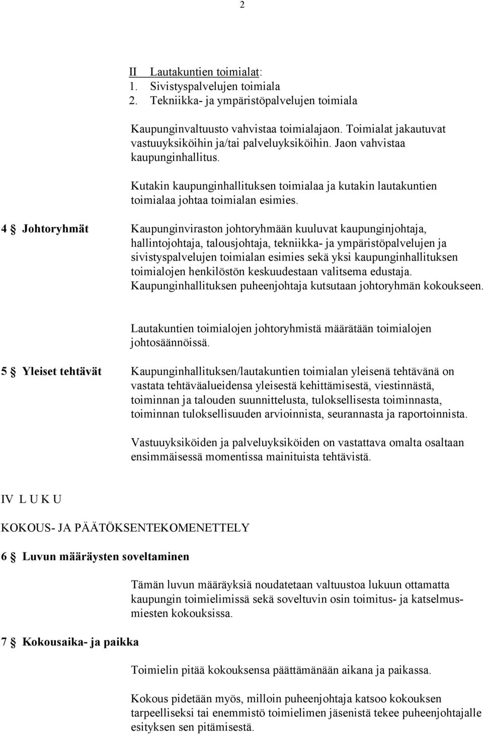 4 Johtoryhmät Kaupunginviraston johtoryhmään kuuluvat kaupunginjohtaja, hallintojohtaja, talousjohtaja, tekniikka- ja ympäristöpalvelujen ja sivistyspalvelujen toimialan esimies sekä yksi