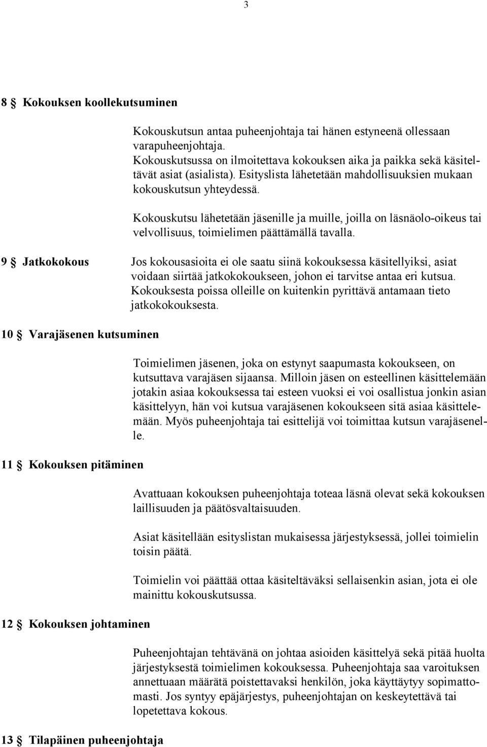 Kokouskutsu lähetetään jäsenille ja muille, joilla on läsnäolo-oikeus tai velvollisuus, toimielimen päättämällä tavalla.