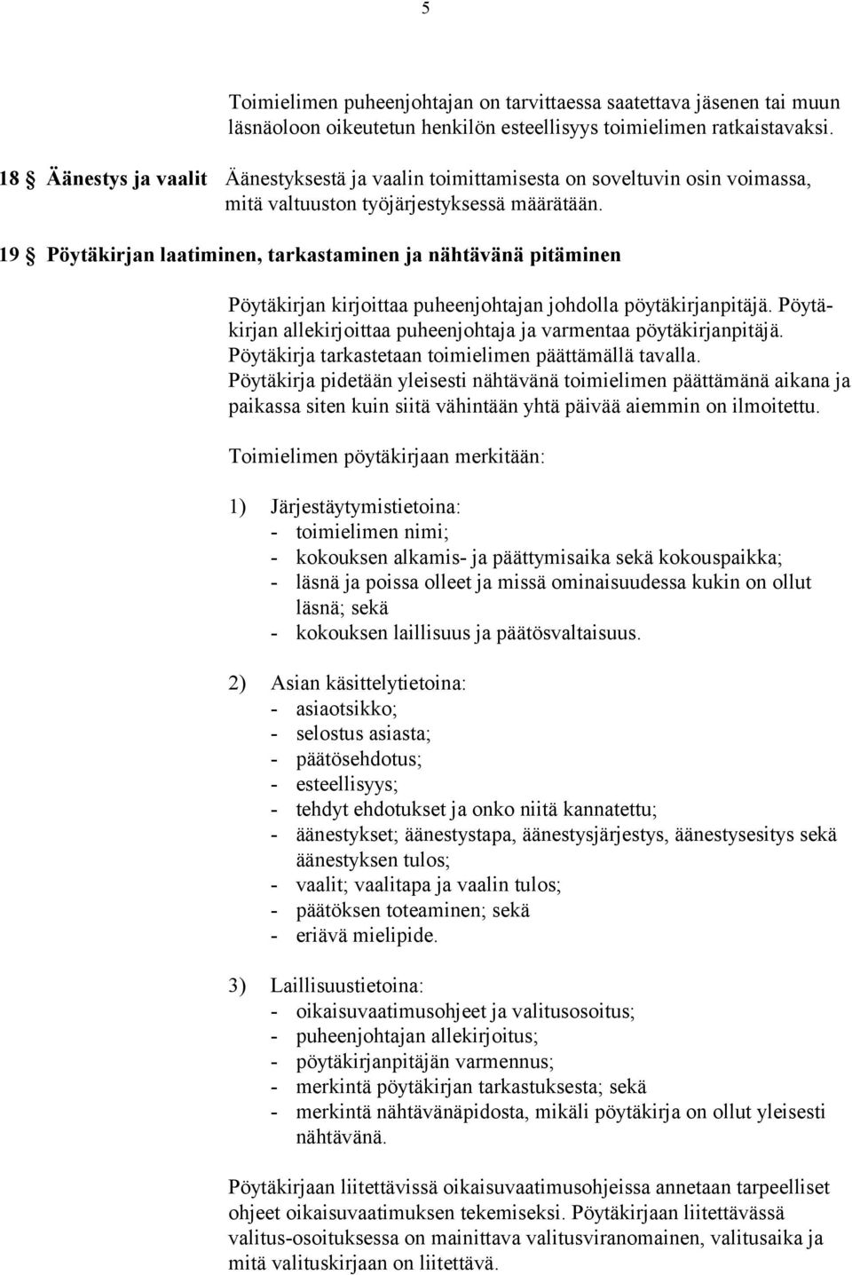 19 Pöytäkirjan laatiminen, tarkastaminen ja nähtävänä pitäminen Pöytäkirjan kirjoittaa puheenjohtajan johdolla pöytäkirjanpitäjä.