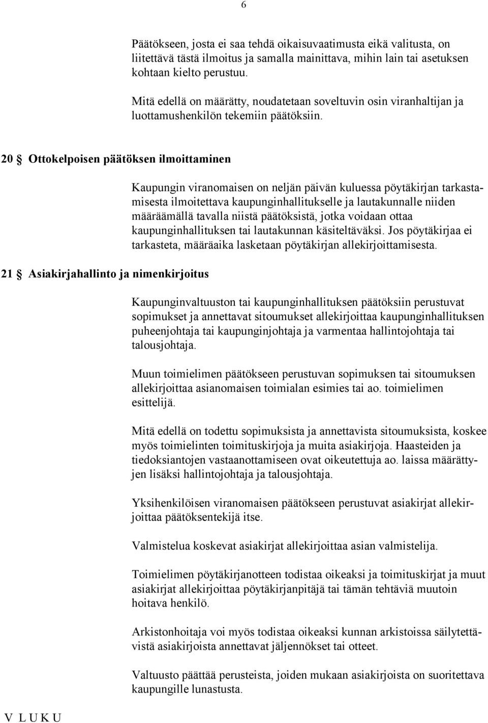 20 Ottokelpoisen päätöksen ilmoittaminen 21 Asiakirjahallinto ja nimenkirjoitus V L U K U Kaupungin viranomaisen on neljän päivän kuluessa pöytäkirjan tarkastamisesta ilmoitettava