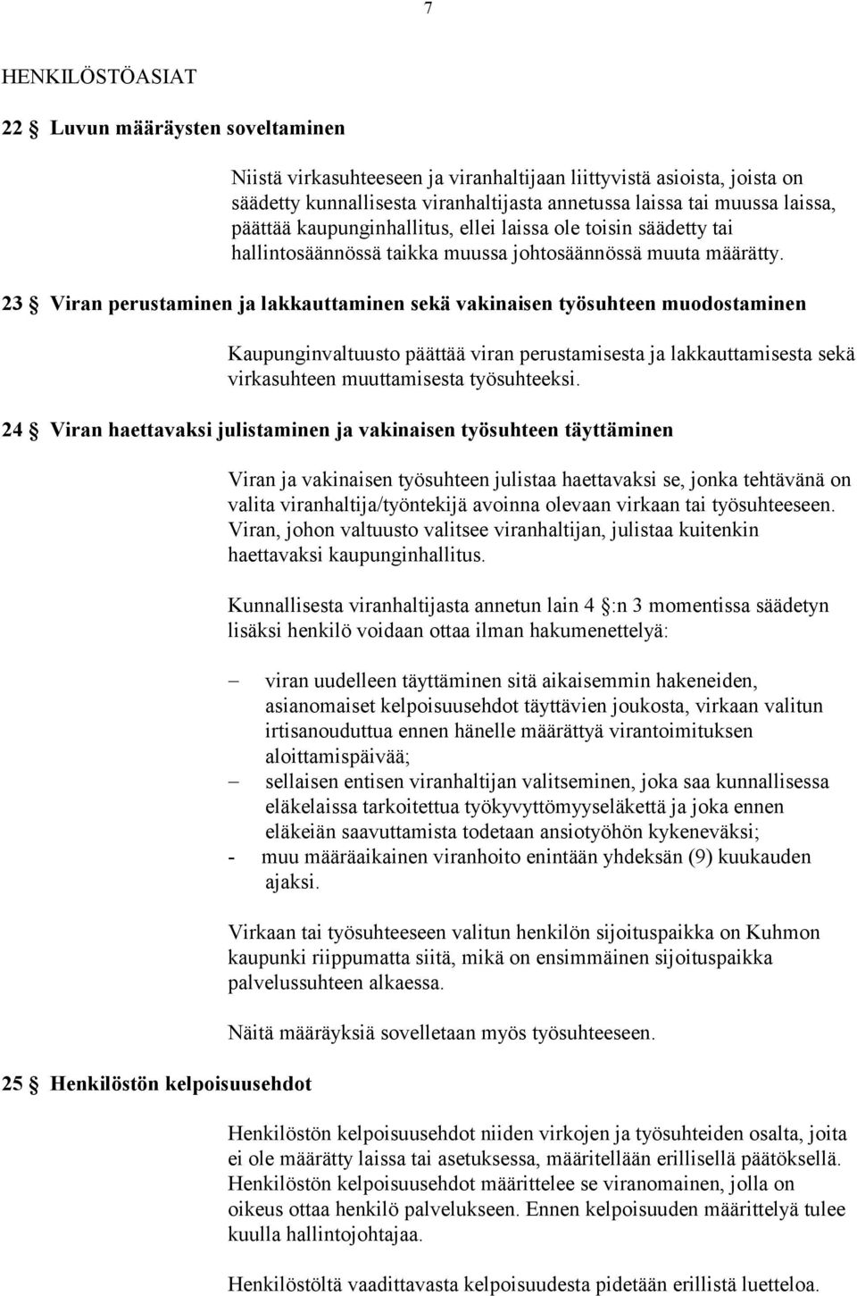 23 Viran perustaminen ja lakkauttaminen sekä vakinaisen työsuhteen muodostaminen Kaupunginvaltuusto päättää viran perustamisesta ja lakkauttamisesta sekä virkasuhteen muuttamisesta työsuhteeksi.