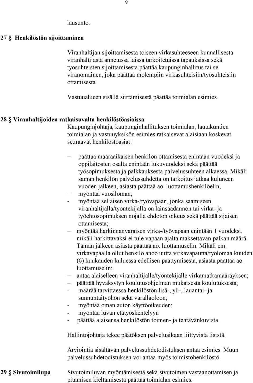 kaupunginhallitus tai se viranomainen, joka päättää molempiin virkasuhteisiin/työsuhteisiin ottamisesta. Vastuualueen sisällä siirtämisestä päättää toimialan esimies.