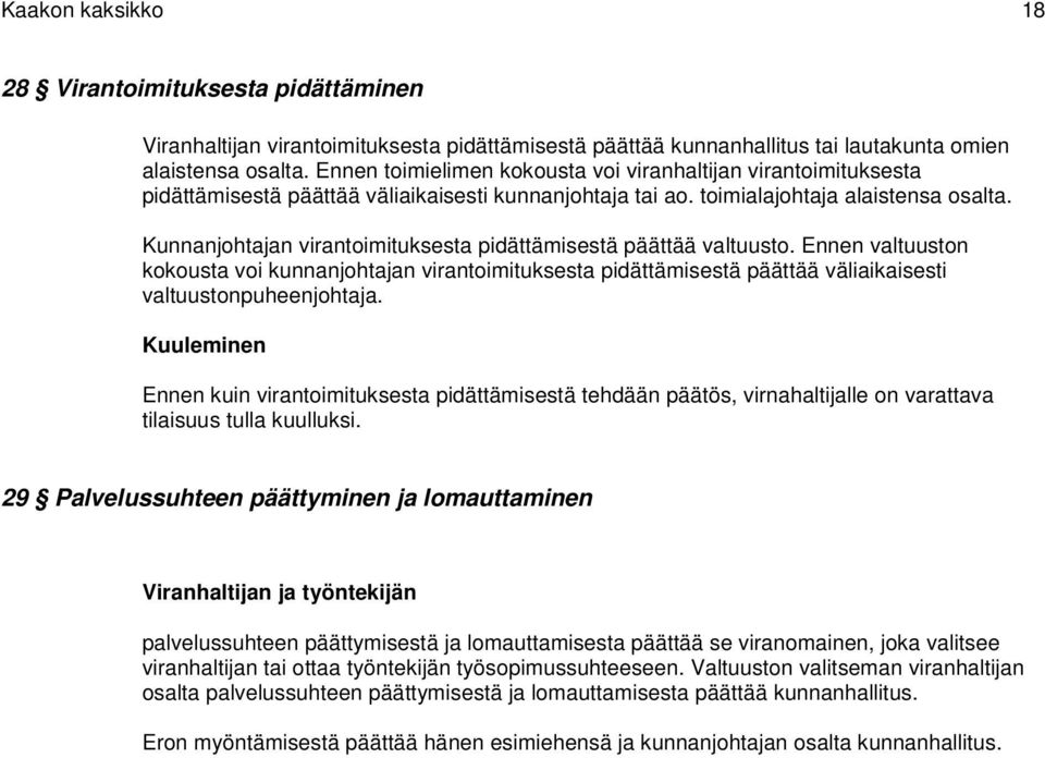 Kunnanjohtajan virantoimituksesta pidättämisestä päättää valtuusto. Ennen valtuuston kokousta voi kunnanjohtajan virantoimituksesta pidättämisestä päättää väliaikaisesti valtuustonpuheenjohtaja.