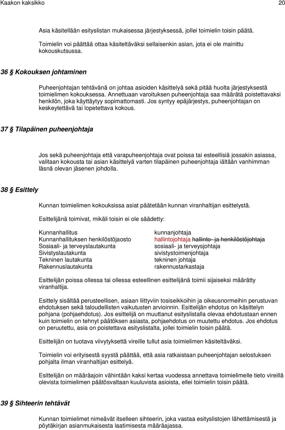 36 Kokouksen johtaminen Puheenjohtajan tehtävänä on johtaa asioiden käsittelyä sekä pitää huolta järjestyksestä toimielimen kokouksessa.