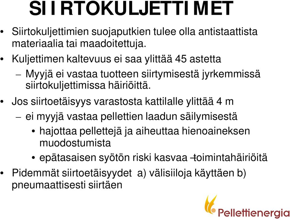 Jos siirtoetäisyys varastosta kattilalle ylittää 4 m ei myyjä vastaa pellettien laadun säilymisestä hajottaa pellettejä ja